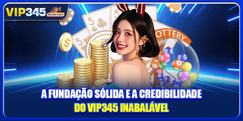 A fundação sólida e a credibilidade do VIP345 inabalável