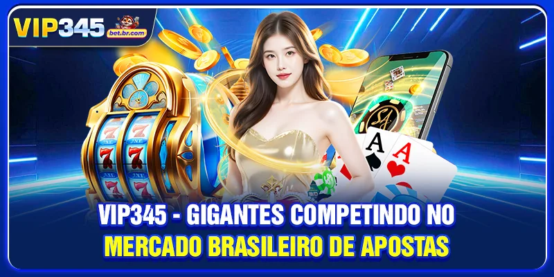 VIP345 - Gigantes competindo no mercado brasileiro de apostas